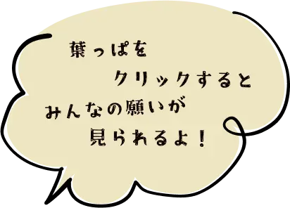 葉っぱをクリックするとみんなの願いが見られるよ!